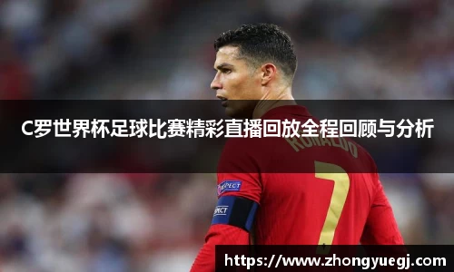 C罗世界杯足球比赛精彩直播回放全程回顾与分析