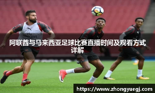 阿联酋与马来西亚足球比赛直播时间及观看方式详解